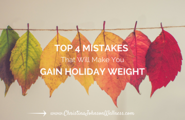 Top 4 Mistakes that Will Make You Gain Holiday Weight