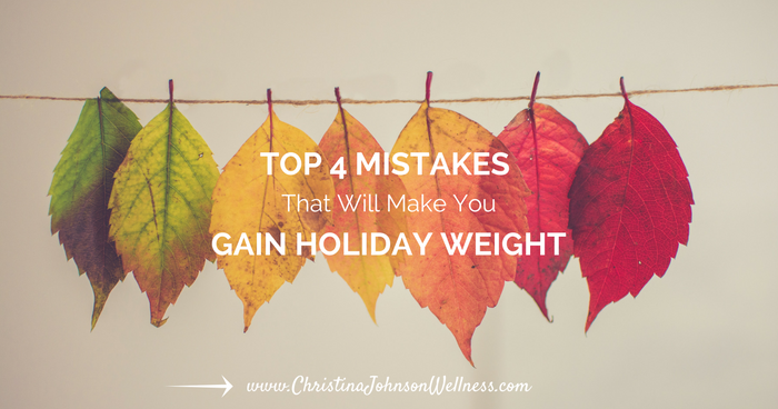 Top 4 Mistakes that Will Make You Gain Holiday Weight
