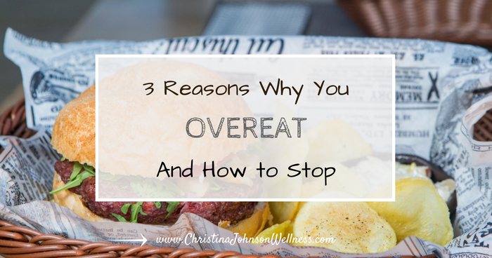 3 Reasons Why You Overeat